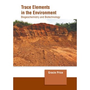 Trace Elements in the Environment: Biogeochemistry and Biotechnology - by  Gracie Price (Hardcover) - 1 of 1