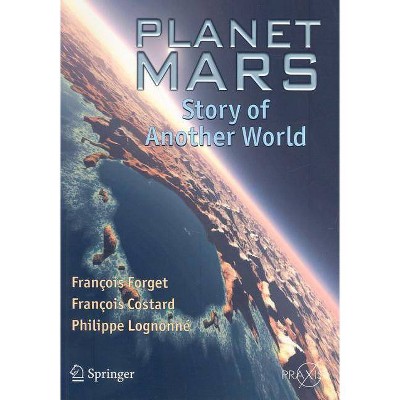 Planet Mars - (Springer-Praxis Books in Popular Astronomy) by  François Forget & François Costard & Philippe Lognonné (Paperback)