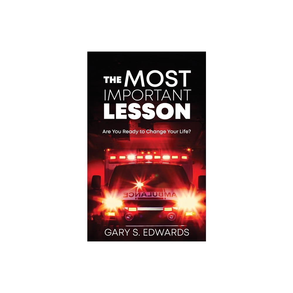 The Most Important Lesson - by Gary S Edwards (Paperback)