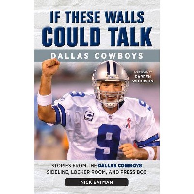 If These Walls Could Talk: Dallas Cowboys: Stories from the Dallas Cowboys Sideline, Locker Room, and Press Box (Paperback) (Nick Eatman)