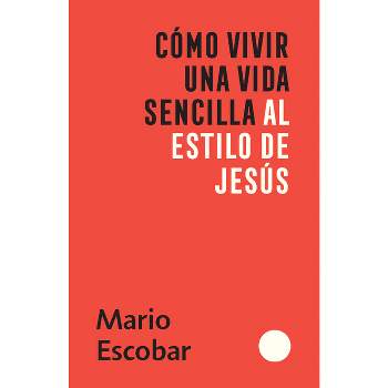Cómo Vivir Una Vida Sencilla Al Estilo de Jesús / How to Live a Simple Jesus Like Life - by  Mario Escobar (Paperback)