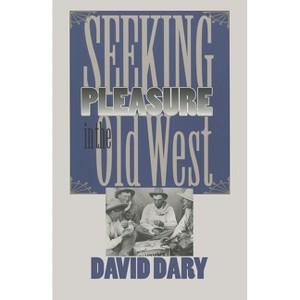 Seeking Pleasure in the Old West - by  David Dary (Paperback) - 1 of 1