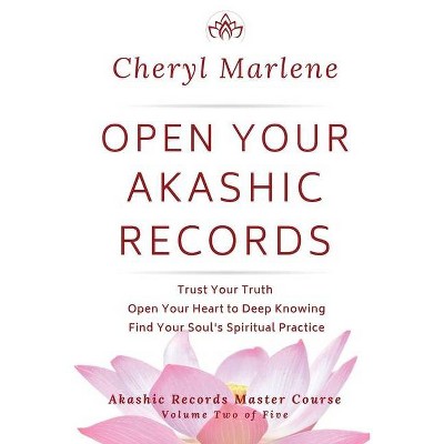 Open Your Akashic Records - (Akashic Records Master Course) by  Cheryl Marlene (Paperback)