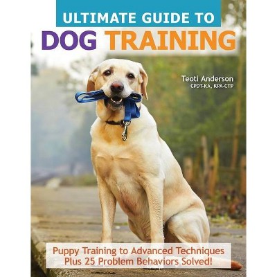 Ultimate Guide to Dog Training - by  Teoti Anderson (Paperback)