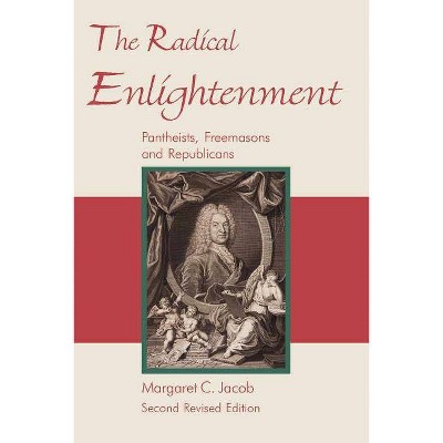 The Radical Enlightenment - Pantheists, Freemasons and Republicans - 2nd Edition by  Margaret C Jacob (Paperback)