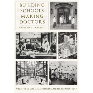 Building Schools, Making Doctors - by  Katherine L Carroll (Hardcover) - 1 of 1