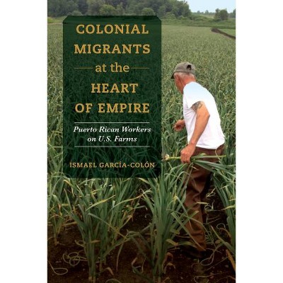 Colonial Migrants at the Heart of Empire, 57 - (American Crossroads) by  Ismael García-Colón (Paperback)