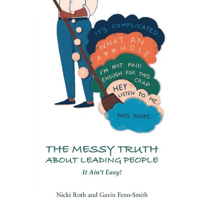 The Messy Truth About Leading People - by  Nicki Roth & Gavin Fenn-Smith (Paperback)