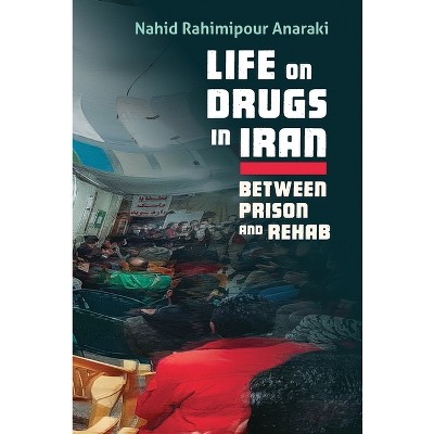 Life on Drugs in Iran - by  Nahid Rahimipour Anaraki (Hardcover)