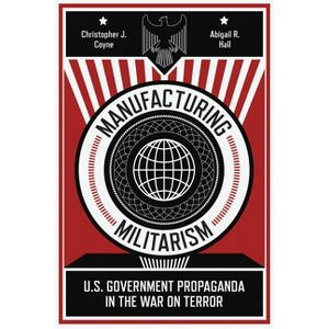 Manufacturing Militarism - by  Christopher J Coyne & Abigail R Hall (Paperback) - 1 of 1