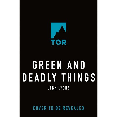 Green and Deadly Things - by  Jenn Lyons (Hardcover)