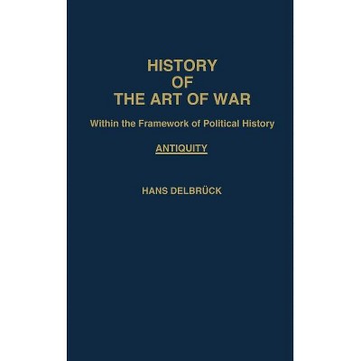 History of the Art of War Within the Framework of Political History - (Contributions in Military Studies) by  Hans Delbruck (Hardcover)
