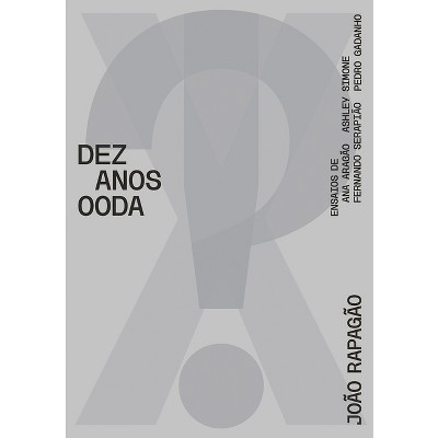 X!? 2010-2020 Ten Years Ooda - by  Joao Rapagao (Hardcover)