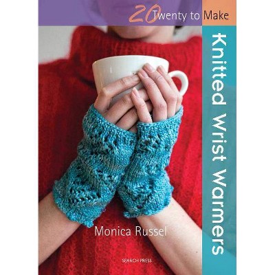 Knitted Wrist Warmers - (Twenty to Make) by  Monica Russel (Paperback)