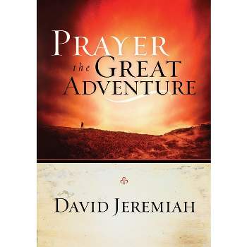 Prayer, the Great Adventure - by  David Jeremiah (Paperback)