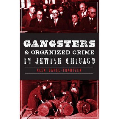Gangsters & Organized Crime in Jewish Chicago - (True Crime) by  Alex Garel-Frantzen (Paperback)