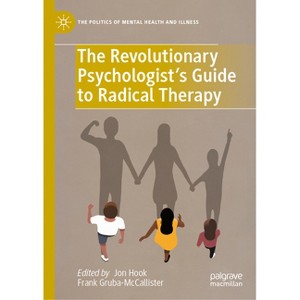 The Revolutionary Psychologist's Guide to Radical Therapy - (Politics of Mental Health and Illness) by  Jon Hook & Frank Gruba-McCallister - 1 of 1