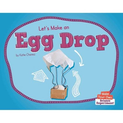 Let's Make an Egg Drop - (Make Your Own: Science Experiment!) by  Katie Chanez (Paperback)