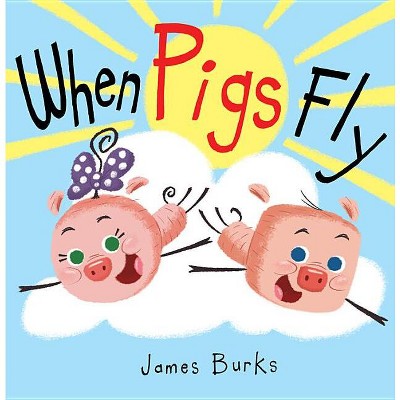 When Pigs Fly - by  James Burks (Hardcover)