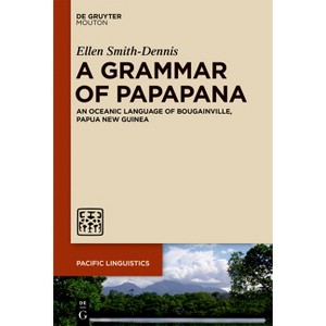 A Grammar of Papapana - (Pacific Linguistics [Pl]) by  Ellen Smith-Dennis (Paperback) - 1 of 1