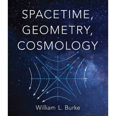 Spacetime, Geometry, Cosmology - by  William L Burke (Paperback)