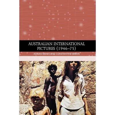 Australian International Pictures (1946 - 75) - (Traditions in World Cinema) by  Adrian Danks & Constantine Verevis (Paperback)