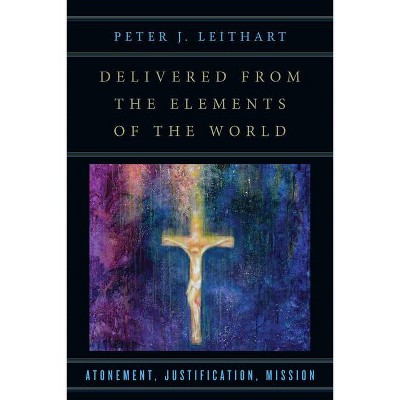 Delivered from the Elements of the World - by  Peter J Leithart (Paperback)