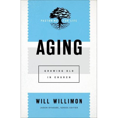 Aging - (Pastoring for Life: Theological Wisdom for Ministering Well) by  Will Willimon (Paperback)