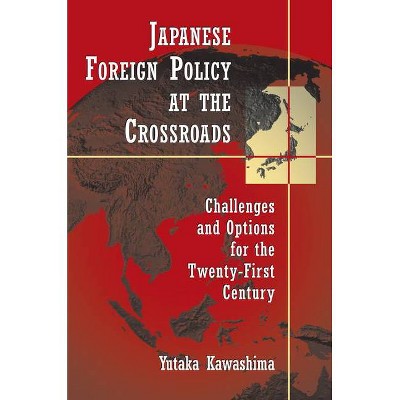 Japanese Foreign Policy at the Crossroads - by  Yutaka Kawashima (Paperback)