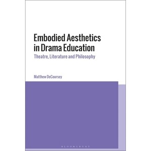 Embodied Aesthetics in Drama Education - by  Matthew Decoursey (Paperback) - 1 of 1