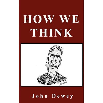 How We Think - by  John Dewey (Hardcover)