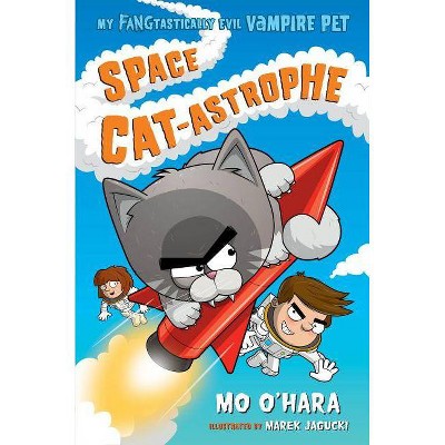 Space Cat-Astrophe - (My Fangtastically Evil Vampire Pet, 2) by  Mo O'Hara (Paperback)