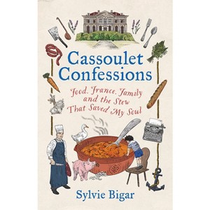 Cassoulet Confessions - by  Sylvie Bigar (Hardcover) - 1 of 1