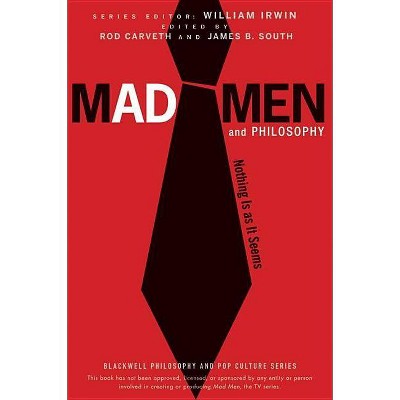 Mad Men and Philosophy - (Blackwell Philosophy and Pop Culture) by  William Irwin & James B South & Rod Carveth (Paperback)