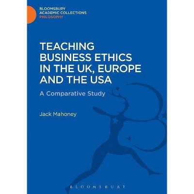 Teaching Business Ethics in the UK, Europe and the USA - (Bloomsbury Academic Collections: Philosophy) by  Jack Mahoney (Hardcover)