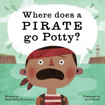 Where Does a Pirate Go Potty? - by  Dawn Babb Prochovnic (Hardcover)