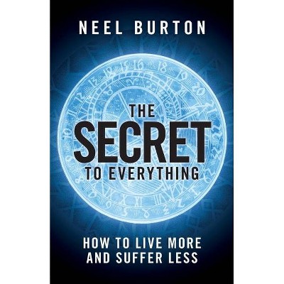 The Secret to Everything - by  Neel Burton (Paperback)