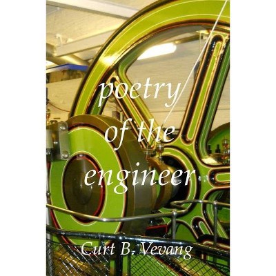 Poetry of the engineer - by  Curtis B Vevang (Paperback)