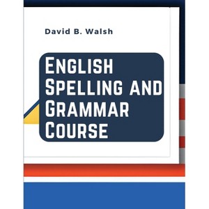 English Spelling and Grammar Course - by  David B Walsh (Paperback) - 1 of 1