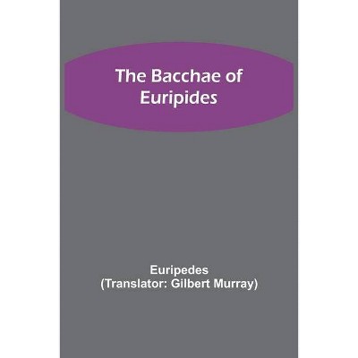 The Bacchae of Euripides - by  Euripedes (Paperback)