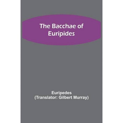 The Bacchae of Euripides - by  Euripedes (Paperback)