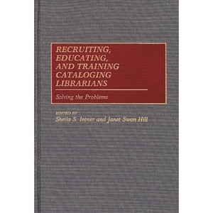 Recruiting, Educating, and Training Cataloging Librarians - (New Directions in Information Management) by  Sheila Intner & Janet Swan Hill - 1 of 1