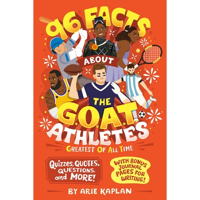 96 Facts About the G.O.A.T. Athletes (Greatest of All Time) - (96 Facts about . . .) by  Arie Kaplan (Paperback)