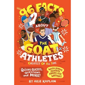 96 Facts about the G.O.A.T. Athletes (Greatest of All Time) - (96 Facts about . . .) by  Arie Kaplan (Paperback) - 1 of 1
