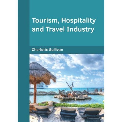 Tourism, Hospitality and Travel Industry - by  Charlotte Sullivan (Hardcover)