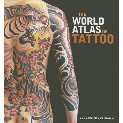 The World Atlas of Tattoo - by  Anna Felicity Friedman (Hardcover)