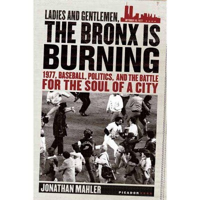 Ladies and Gentlemen, the Bronx Is Burning - by  Jonathan Mahler (Paperback)