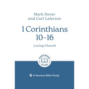 1 Corinthians 10 - 16: Loving Church - (Good Book Guides) by  Mark Dever & Carl Laferton (Paperback) - 1 of 1