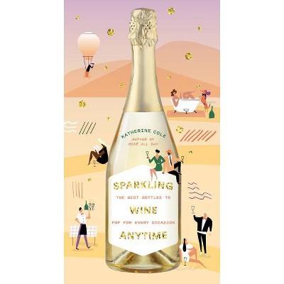 Sparkling Wine Anytime - by  Katherine Cole (Hardcover)