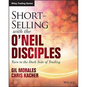 Short-Selling with the O'Neil Disciples - (Wiley Trading) by  Gil Morales & Chris Kacher (Paperback) - 1 of 1